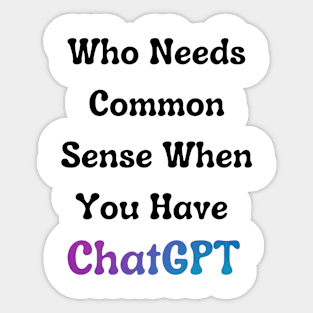 Who Needs Common Sense When You Have ChatGPT Sticker